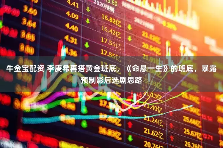 牛金宝配资 李庚希再搭黄金班底，《命悬一生》的班底，暴露预制影后选剧思路